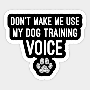 Don't Make Me Use My Dog Training Voice, Funny Sarcastic Dog Trainer Gift Sticker